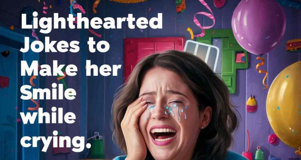Lighthearted Jokes to Make Her Smile While Crying